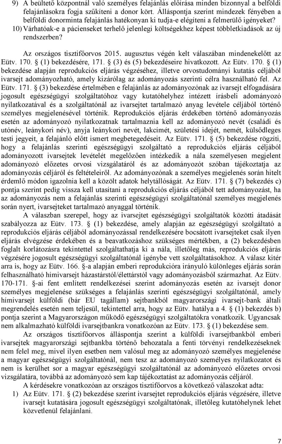 10) Várhatóak-e a pácienseket terhelő jelenlegi költségekhez képest többletkiadások az új rendszerben? Az országos tisztifőorvos 2015. augusztus végén kelt válaszában mindenekelőtt az Eütv. 170.