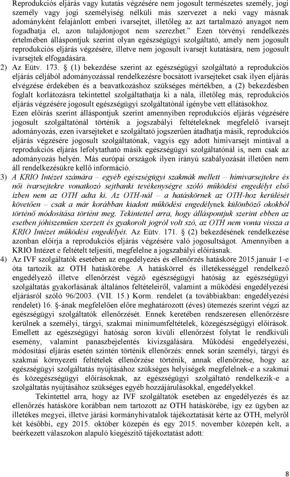 Ezen törvényi rendelkezés értelmében álláspontjuk szerint olyan egészségügyi szolgáltató, amely nem jogosult reprodukciós eljárás végzésére, illetve nem jogosult ivarsejt kutatására, nem jogosult