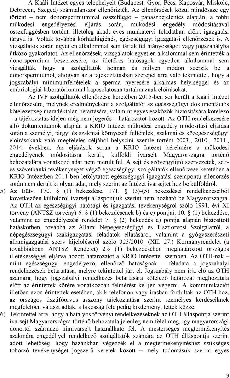 történt, illetőleg akadt éves munkatervi feladatban előírt igazgatási tárgyú is. Voltak továbbá kórházhigiénés, egészségügyi igazgatási ellenőrzések is.