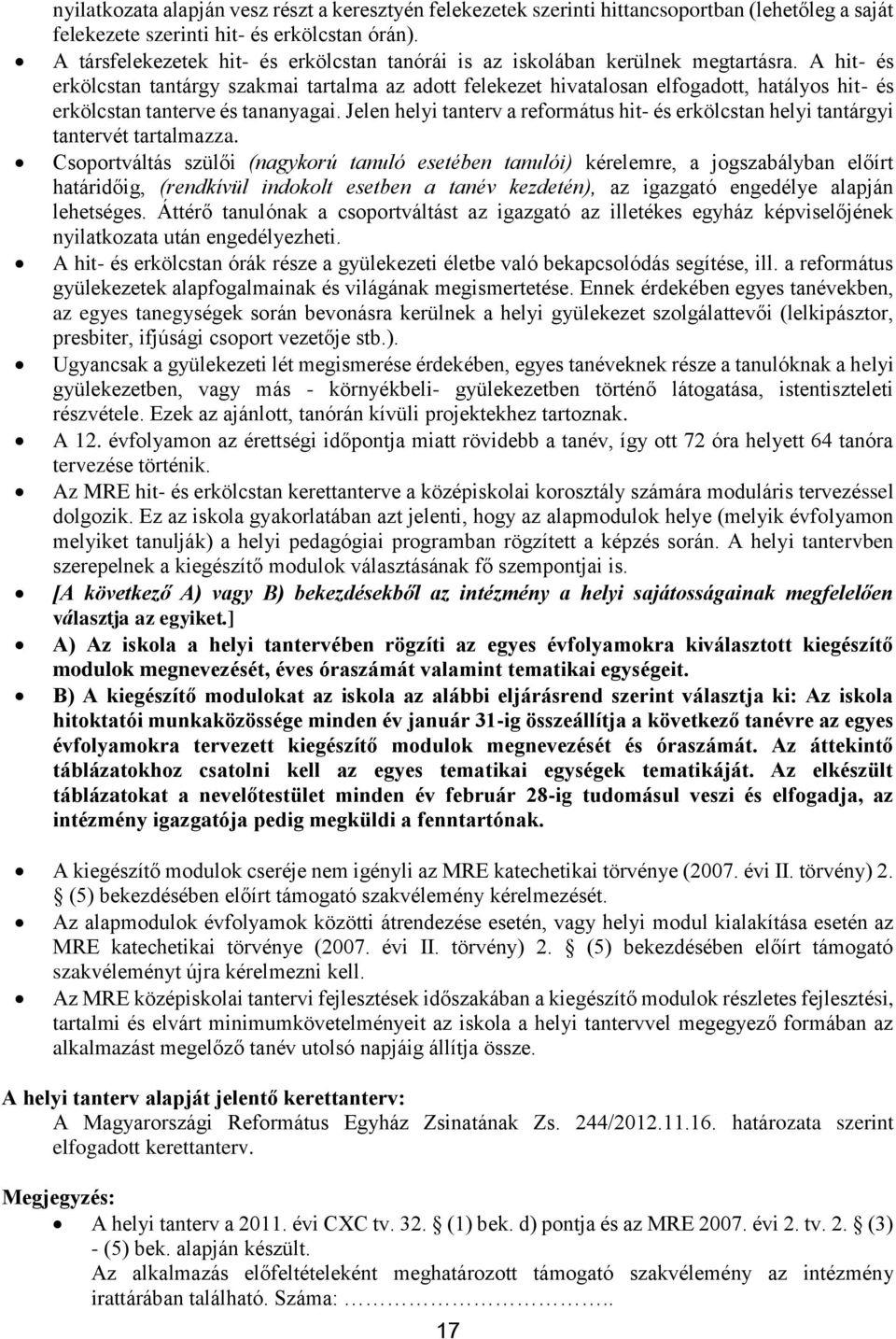 A hit- és erkölcstan tantárgy szakmai tartalma az adott felekezet hivatalosan elfogadott, hatályos hit- és erkölcstan tanterve és tananyagai.