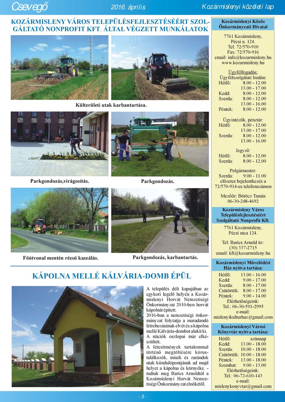 kozarmisleny.hu Külterületi utak karbantartása. Ügyfélfogadás: Ügyfélszolgálati Irodán: Hétfő: 8.00-12.00 13.00-17.00 Kedd: 8.00-12.00 Szerda: 8.00-12.00 13.00-16.00 Péntek: 8.00-12.00 Parkgondozás,virágosítás.