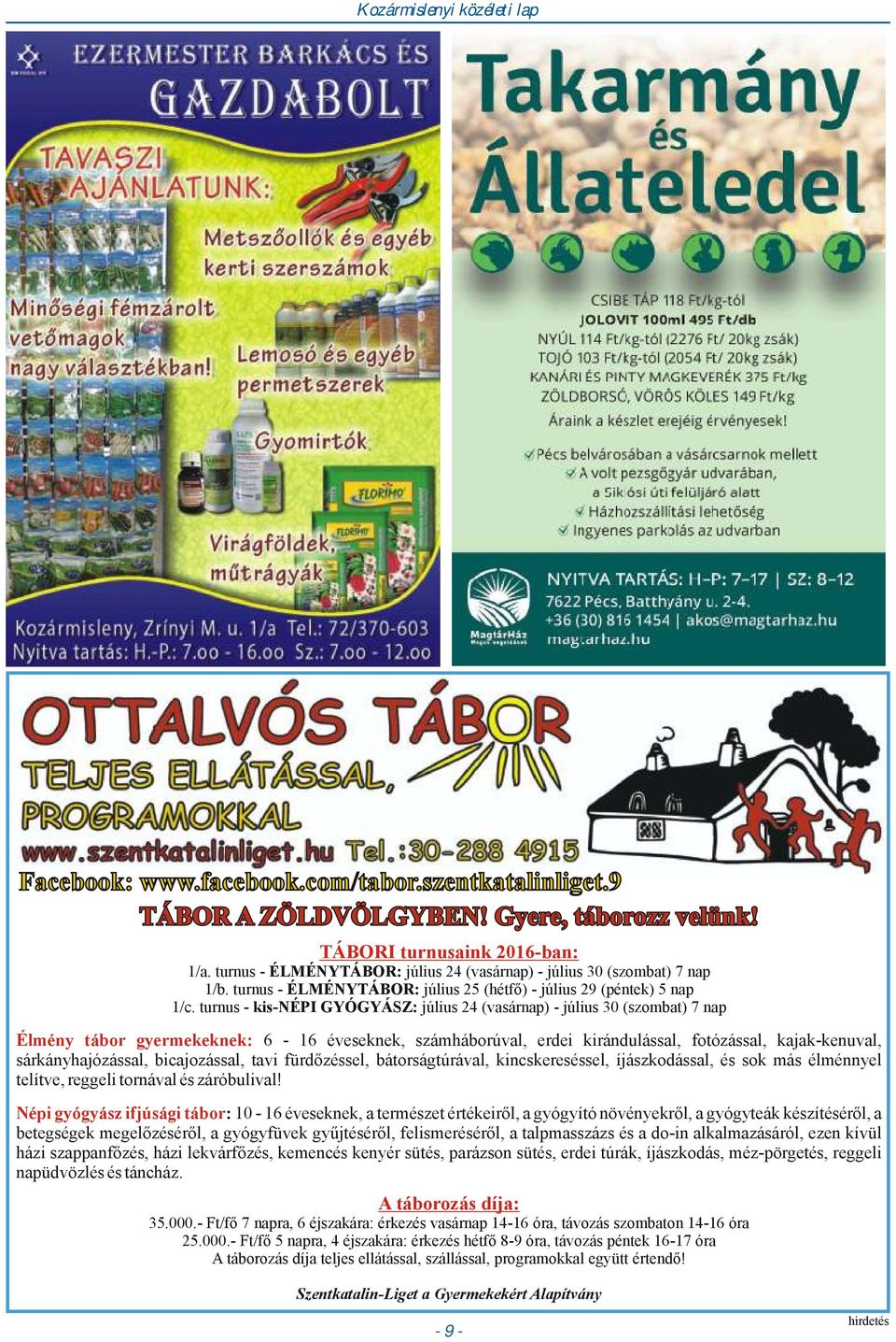 turnus - kis-népi GYÓGYÁSZ: július 24 (vasárnap) - július 30 (szombat) 7 nap Élmény tábor gyermekeknek: 6-16 éveseknek, számháborúval, erdei kirándulással, fotózással, kajak-kenuval,