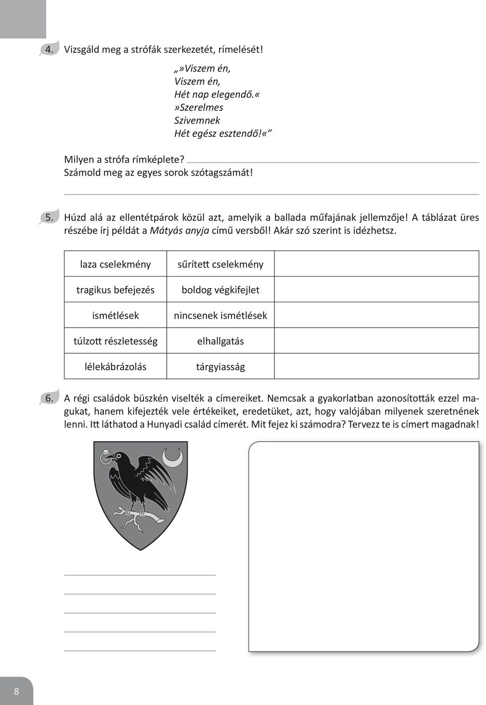 laza cselekmény sűrített cselekmény tragikus befejezés boldog végkifejlet ismétlések nincsenek ismétlések túlzott részletesség elhallgatás lélekábrázolás tárgyiasság 6.