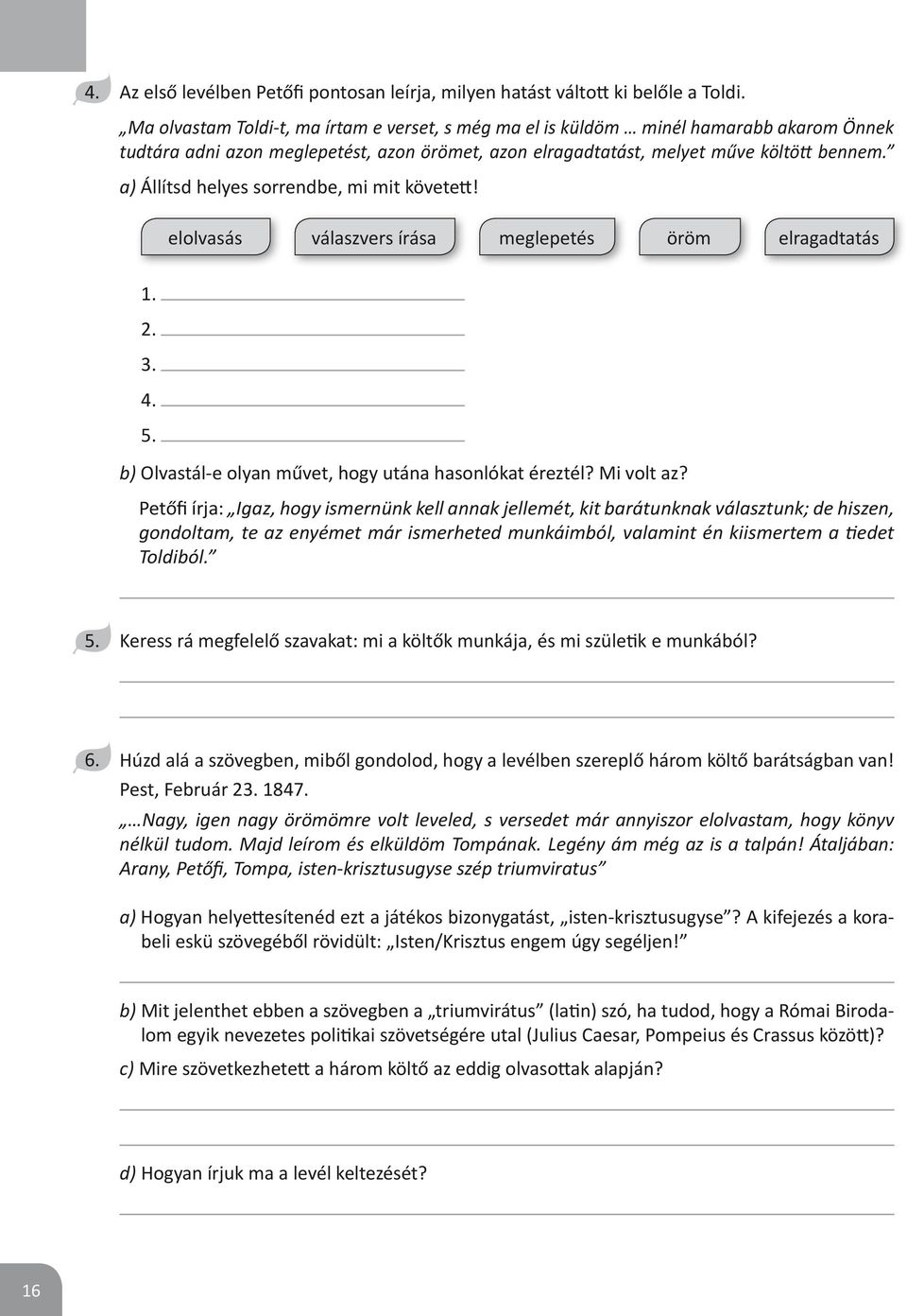 a) Állítsd helyes sorrendbe, mi mit követett! elolvasás válaszvers írása meglepetés öröm elragadtatás 1. 2. 3. 4. 5. b) Olvastál-e olyan művet, hogy utána hasonlókat éreztél? Mi volt az?
