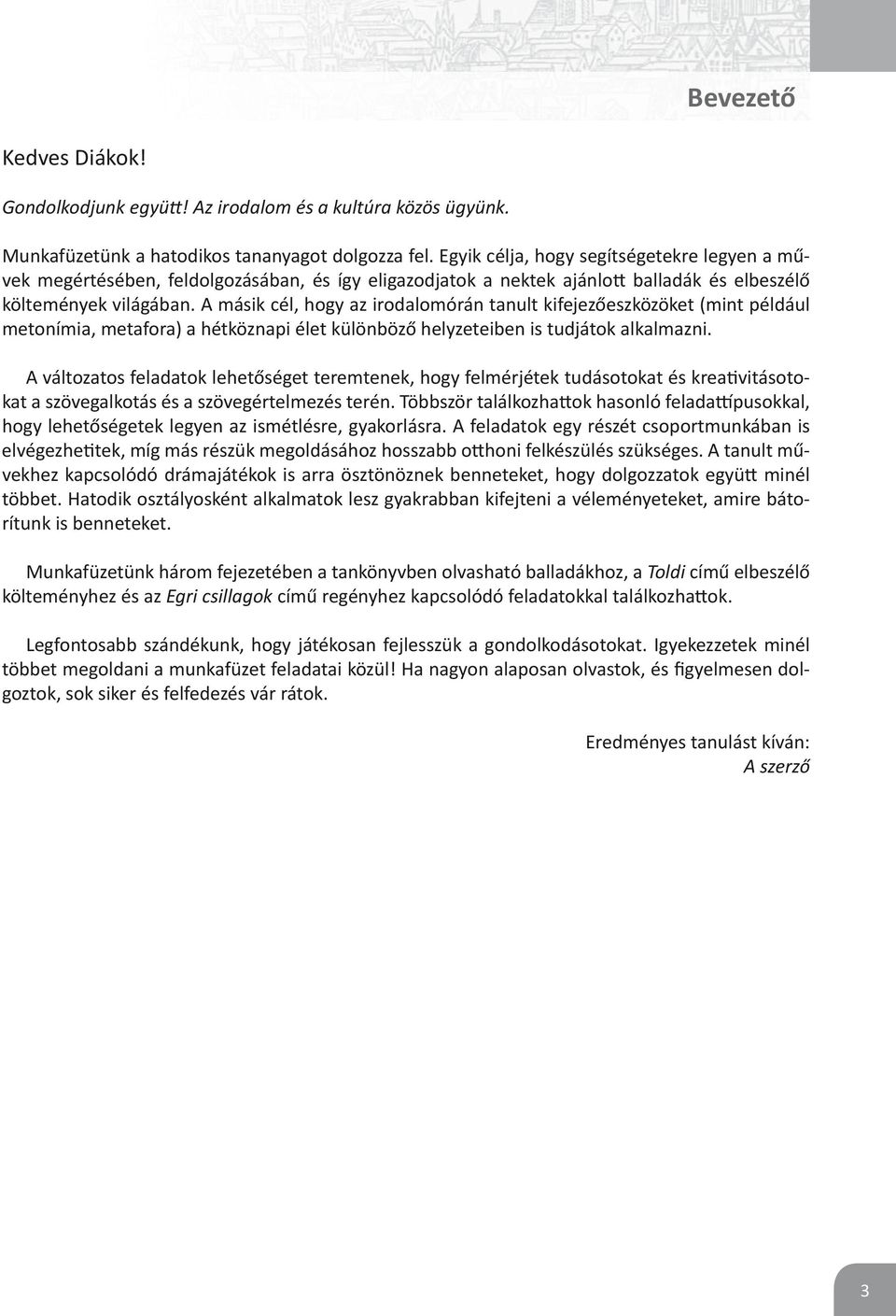 A másik cél, hogy az irodalomórán tanult kifejezőeszközöket (mint például metonímia, metafora) a hétköznapi élet különböző helyzeteiben is tudjátok alkalmazni.