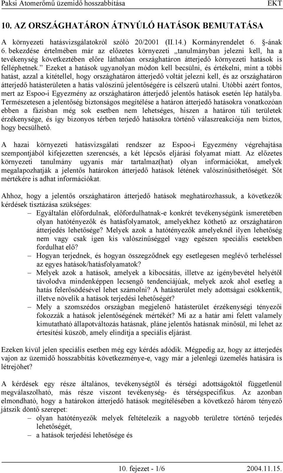 Ezeket a hatások ugyanolyan módon kell becsülni, és értékelni, mint a többi hatást, azzal a kitétellel, hogy országhatáron átterjedő voltát jelezni kell, és az országhatáron átterjedő hatásterületen