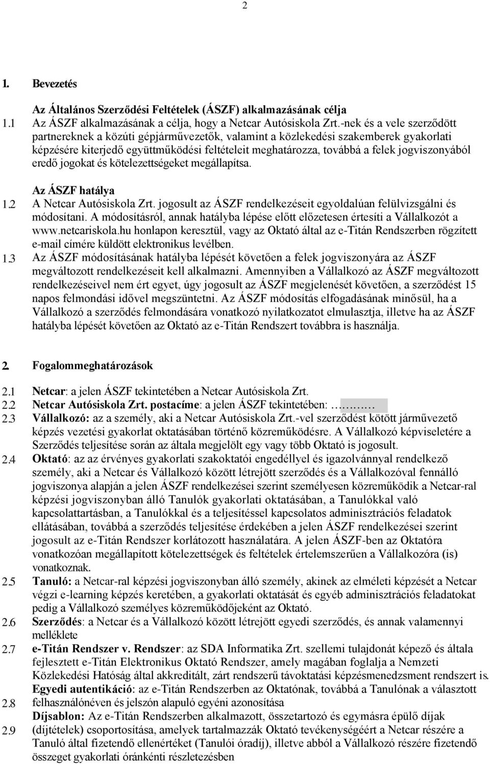 jogviszonyából eredő jogokat és kötelezettségeket megállapítsa. Az ÁSZF hatálya A Netcar Autósiskola Zrt. jogosult az ÁSZF rendelkezéseit egyoldalúan felülvizsgálni és módosítani.