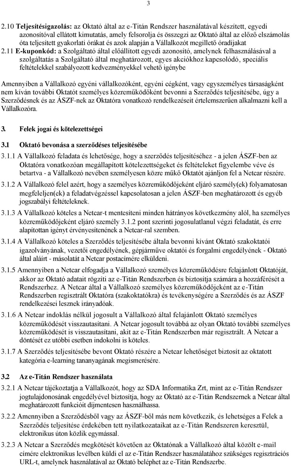 11 E-kuponkód: a Szolgáltató által előállított egyedi azonosító, amelynek felhasználásával a szolgáltatás a Szolgáltató által meghatározott, egyes akciókhoz kapcsolódó, speciális feltételekkel
