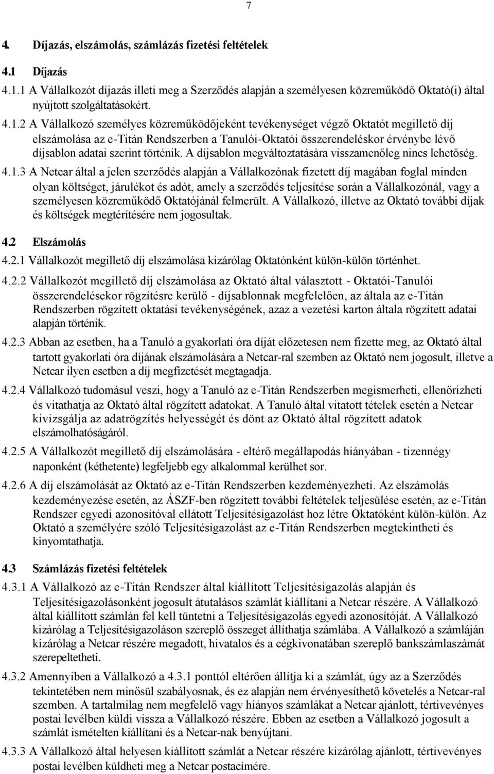 1 A Vállalkozót díjazás illeti meg a Szerződés alapján a személyesen közreműködő Oktató(i) által nyújtott szolgáltatásokért. 4.1.2 A Vállalkozó személyes közreműködőjeként tevékenységet végző Oktatót