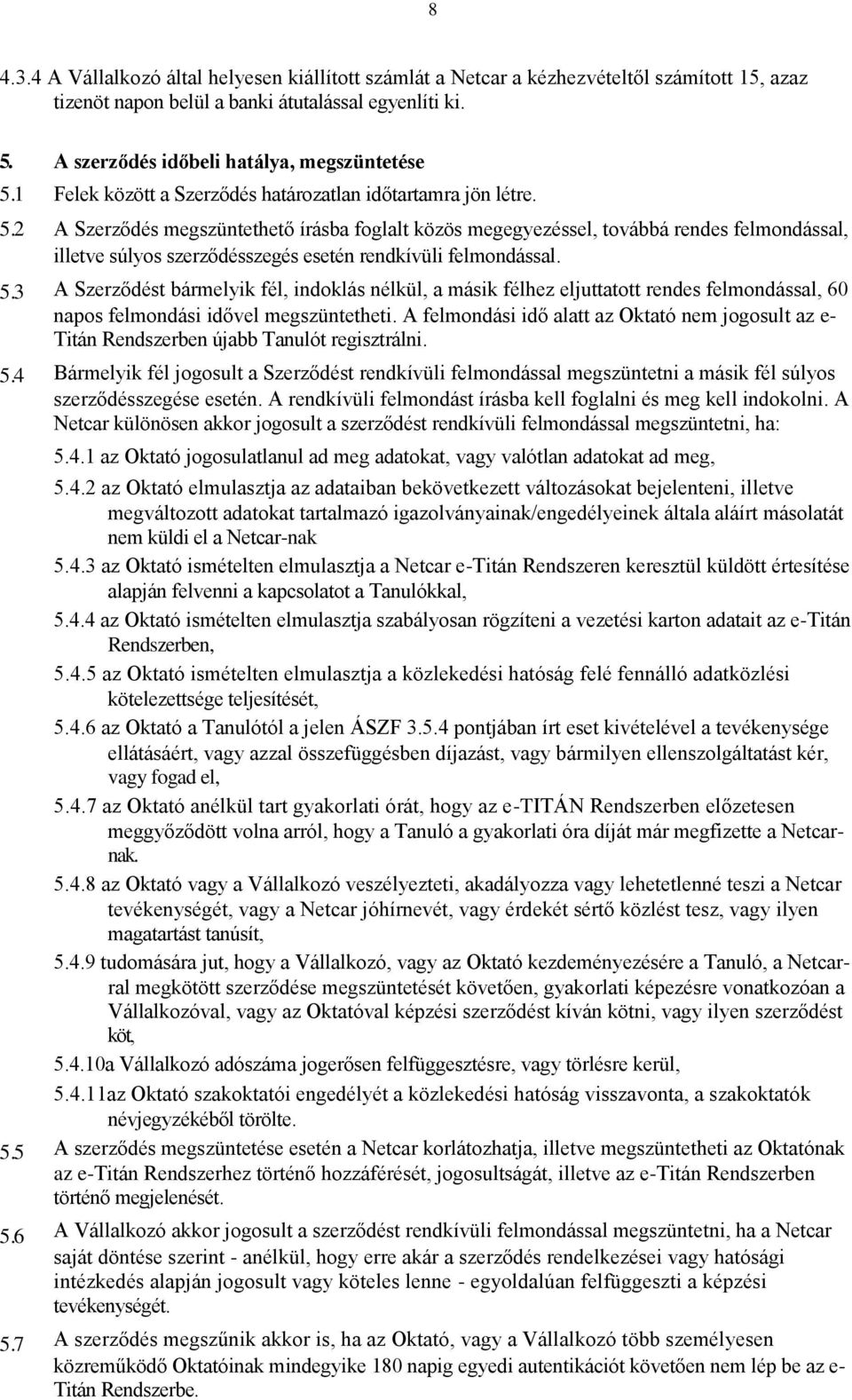 A Szerződés megszüntethető írásba foglalt közös megegyezéssel, továbbá rendes felmondással, illetve súlyos szerződésszegés esetén rendkívüli felmondással.