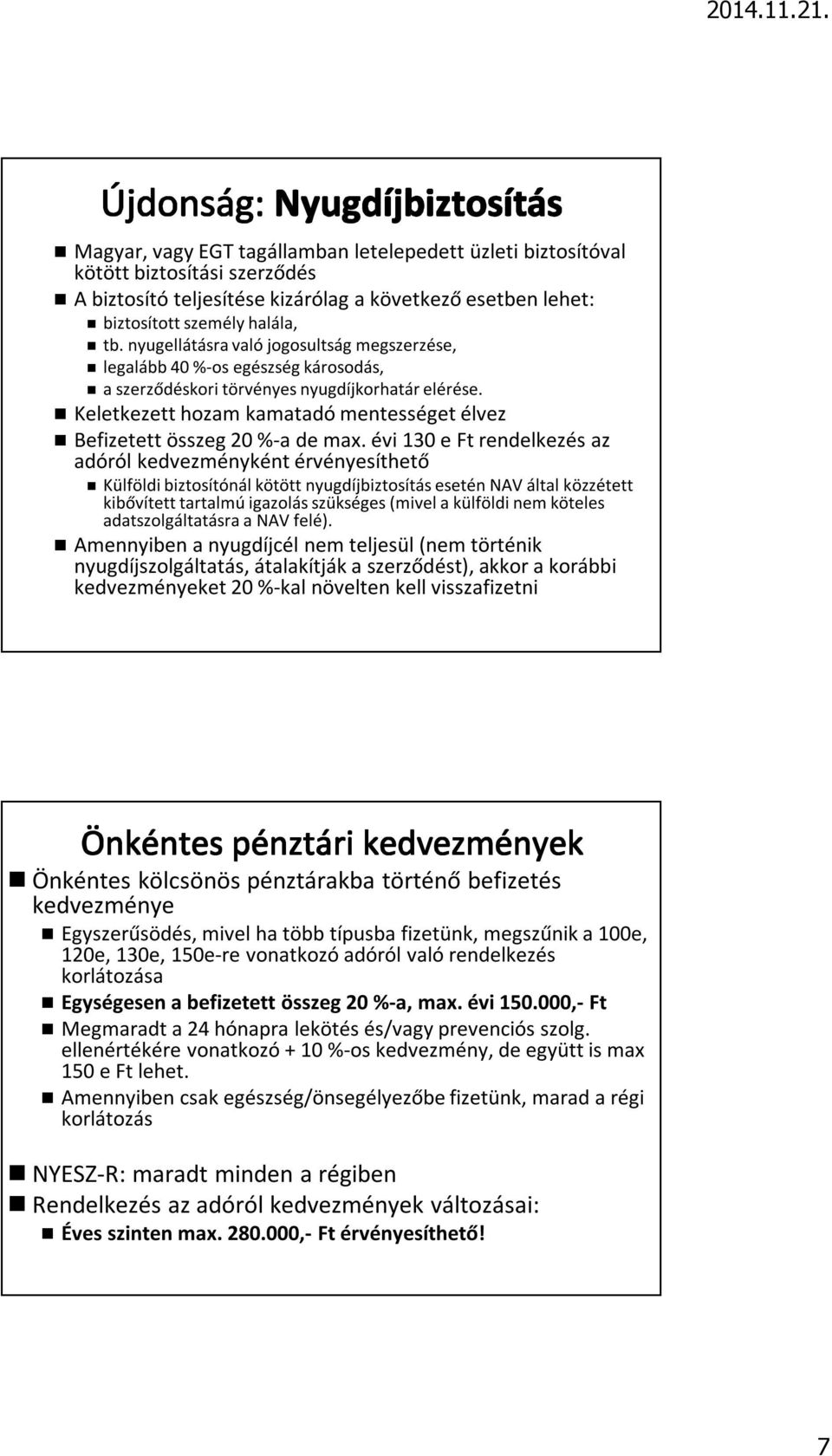Keletkezett hozam kamatadó mentességet élvez Befizetett összeg 20 %-a de max.