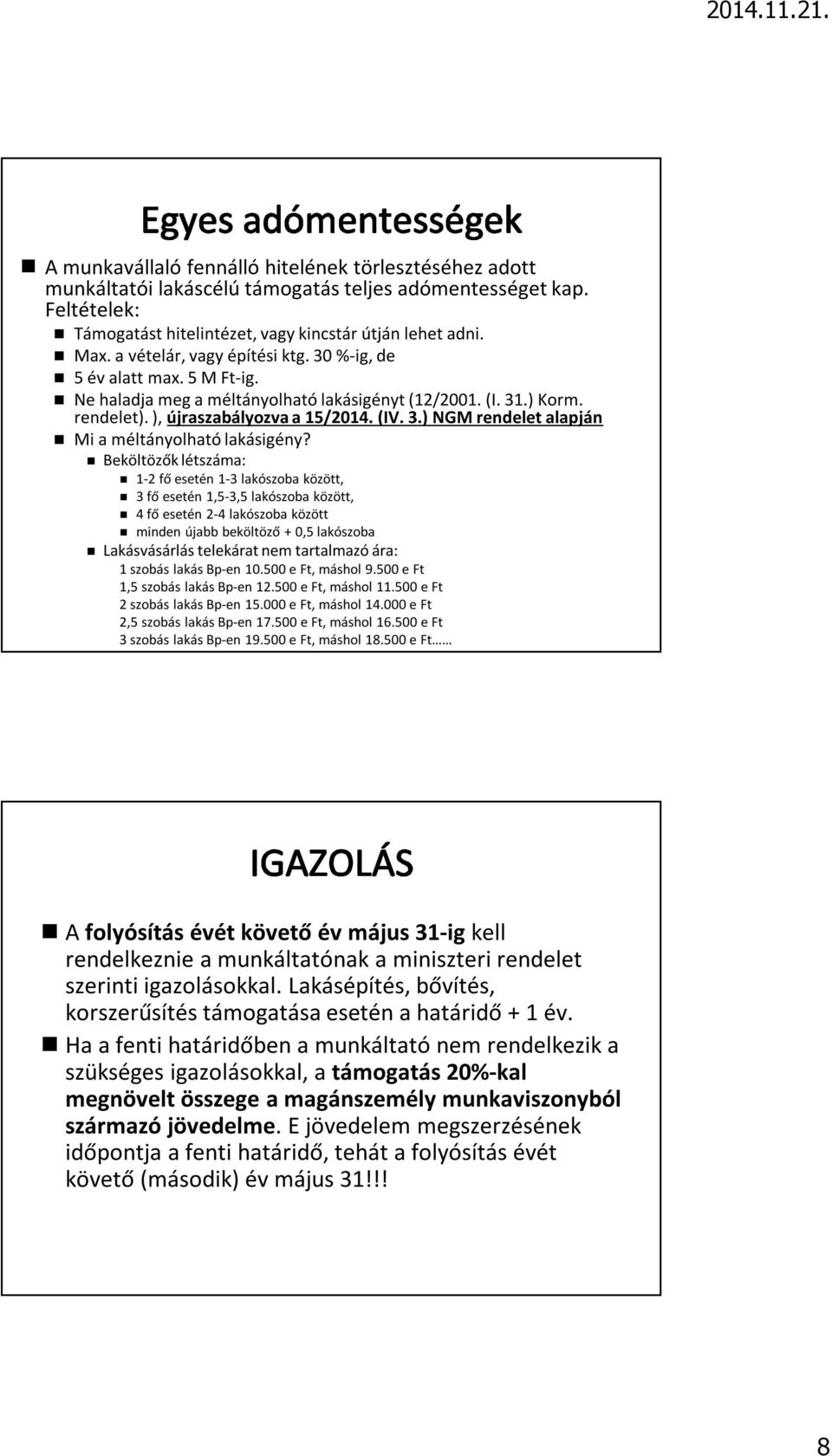 Beköltözők létszáma: 1-2 fő esetén 1-3 lakószoba között, 3 fő esetén 1,5-3,5 lakószoba között, 4 fő esetén 2-4 lakószoba között minden újabb beköltöző + 0,5 lakószoba Lakásvásárlás telekárat nem