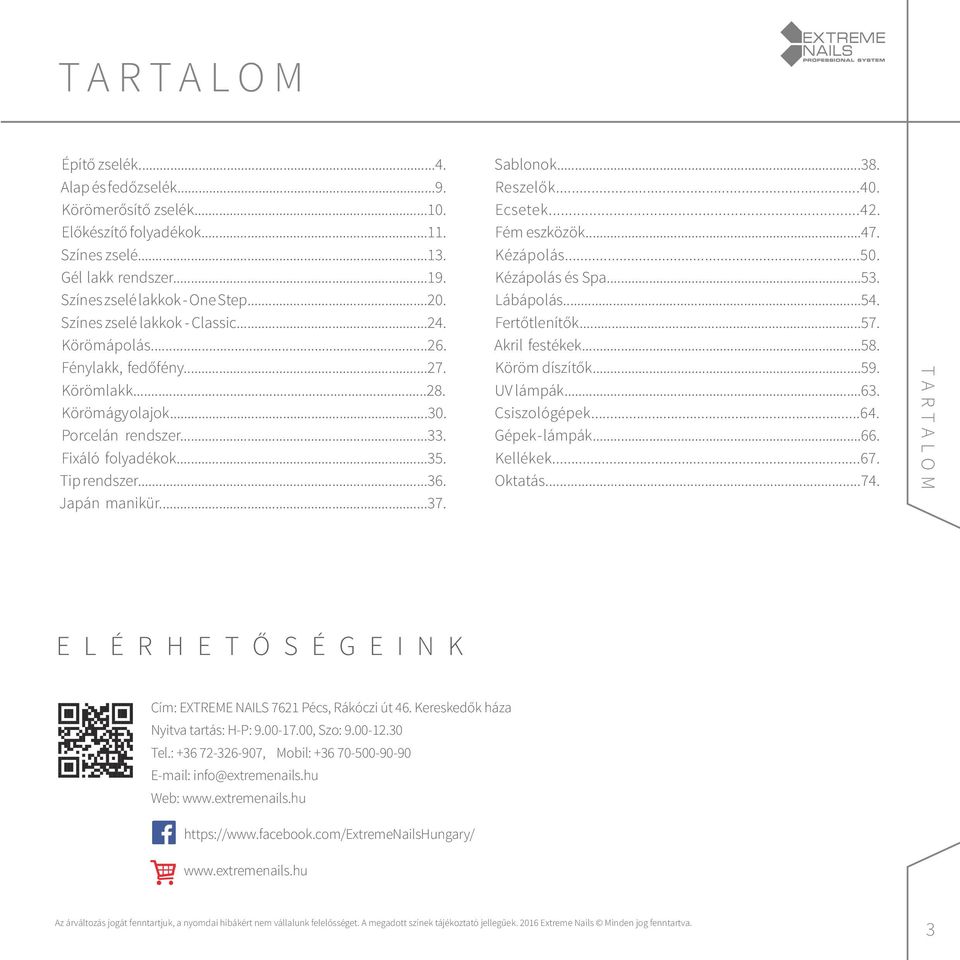 ..37. Sablonok...38. Reszelők...40. Ecsetek...42. Fém eszközök...47. Kézápolás...50. Kézápolás és Spa...53. Lábápolás...54. Fertőtlenítők...57. Akril festékek...58. Köröm díszítők...59. UV lámpák...63.