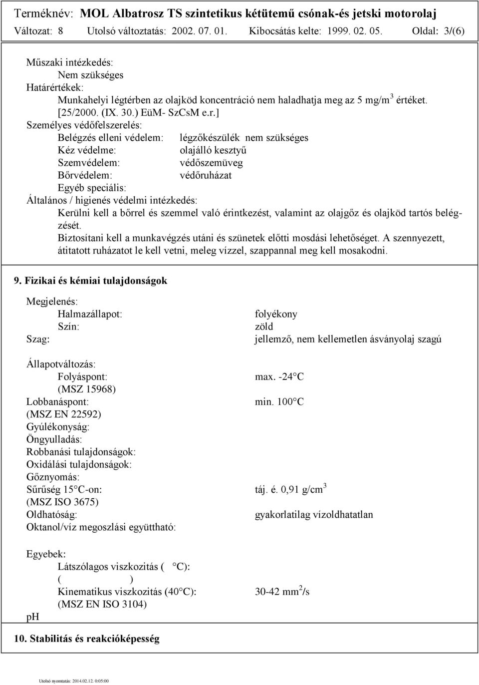 rtékek: Munkahelyi légtérben az olajköd koncentráció nem haladhatja meg az 5 mg/m 3 értéket. [25/2000. (IX. 30.) EüM- SzCsM e.r.] Személyes védőfelszerelés: Belégzés elleni védelem: légzőkészülék nem