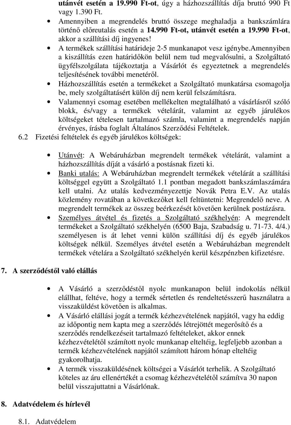 amennyiben a kiszállítás ezen határidőkön belül nem tud megvalósulni, a Szolgáltató ügyfélszolgálata tájékoztatja a Vásárlót és egyeztetnek a megrendelés teljesítésének további menetéről.