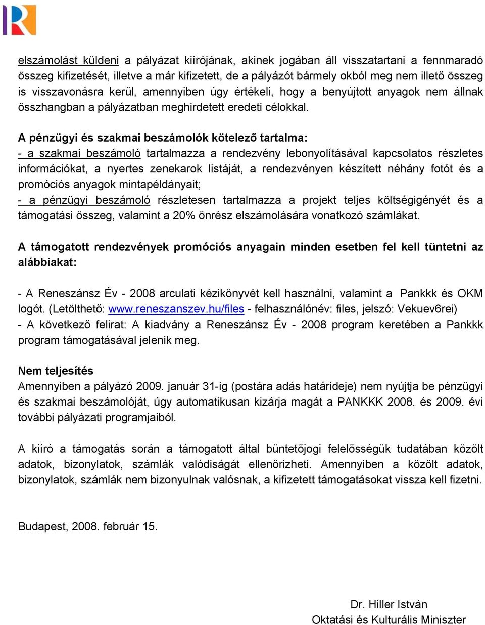 A pénzügyi és szakmai beszámolók kötelező tartalma: - a szakmai beszámoló tartalmazza a rendezvény lebonyolításával kapcsolatos részletes információkat, a nyertes zenekarok listáját, a rendezvényen