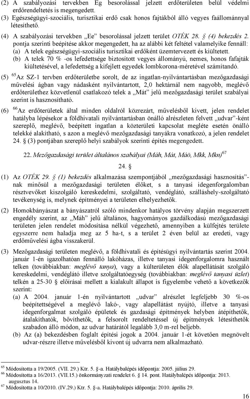 pontja szerinti beépítése akkor megengedett, ha az alábbi két feltétel valamelyike fennáll: (a) A telek egészségügyi-szociális turisztikai erdőként üzemtervezett és kiültetett.