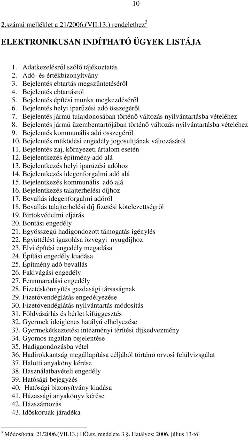 Bejelentés jármű tulajdonosában történő változás nyilvántartásba vételéhez 8. Bejelentés jármű üzembentartójában történő változás nyilvántartásba vételéhez 9. Bejelentés kommunális adó összegéről 10.