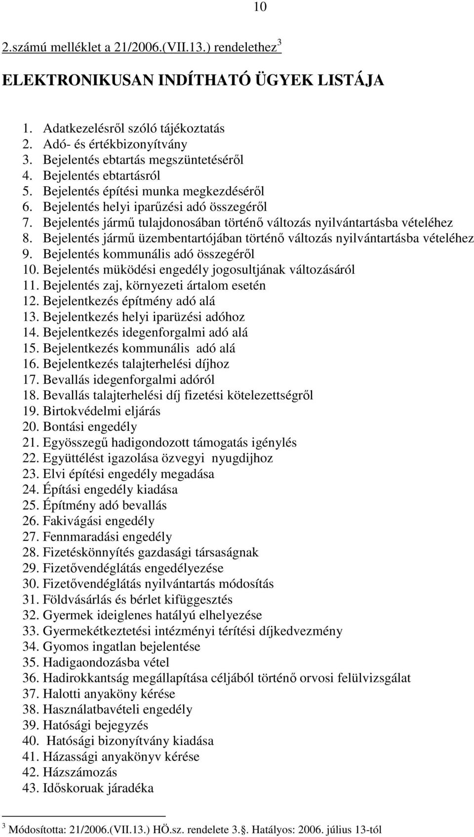 Bejelentés jármű tulajdonosában történő változás nyilvántartásba vételéhez 8. Bejelentés jármű üzembentartójában történő változás nyilvántartásba vételéhez 9. Bejelentés kommunális adó összegéről 10.