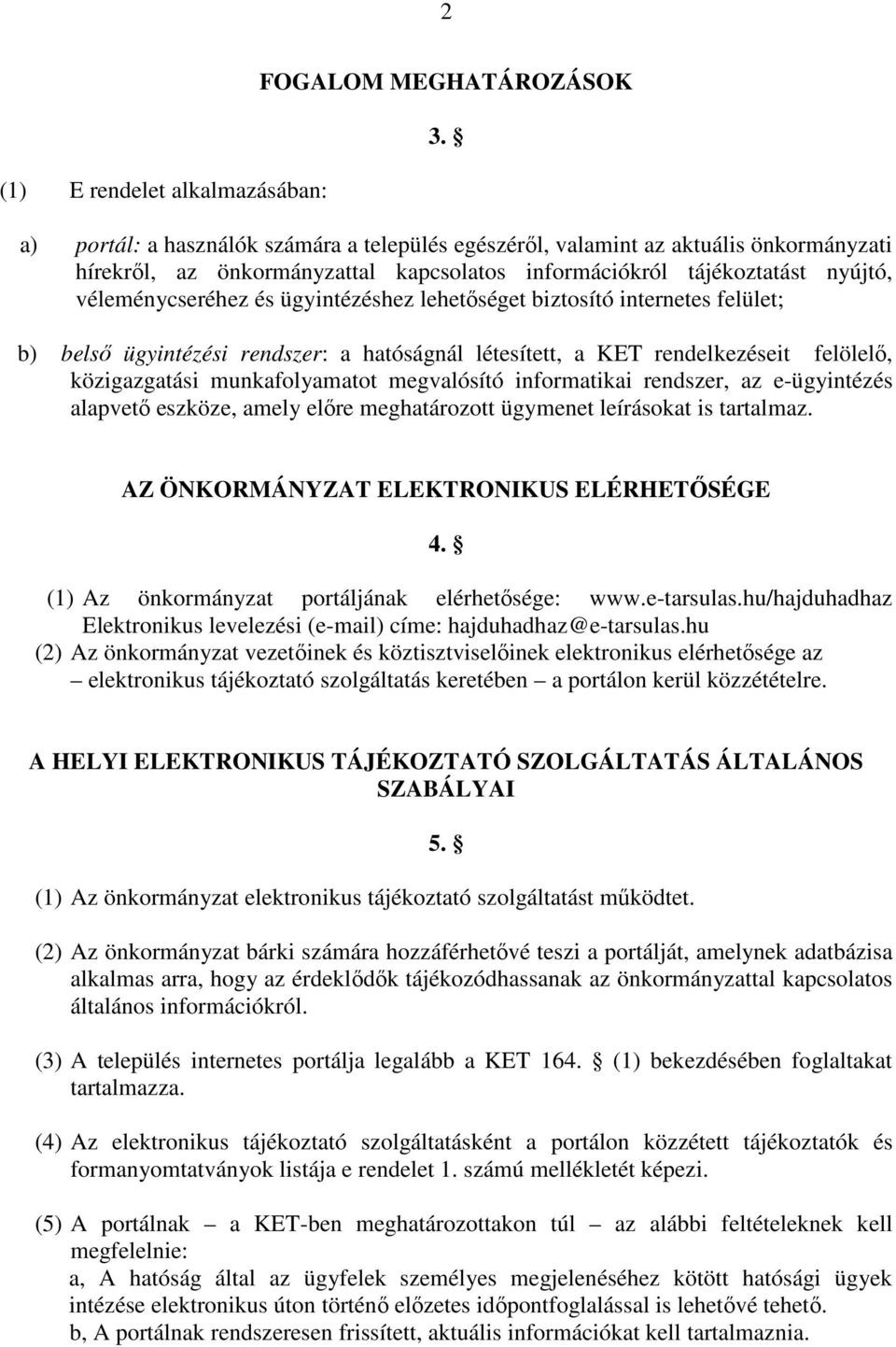 ügyintézéshez lehetőséget biztosító internetes felület; b) belső ügyintézési rendszer: a hatóságnál létesített, a KET rendelkezéseit felölelő, közigazgatási munkafolyamatot megvalósító informatikai