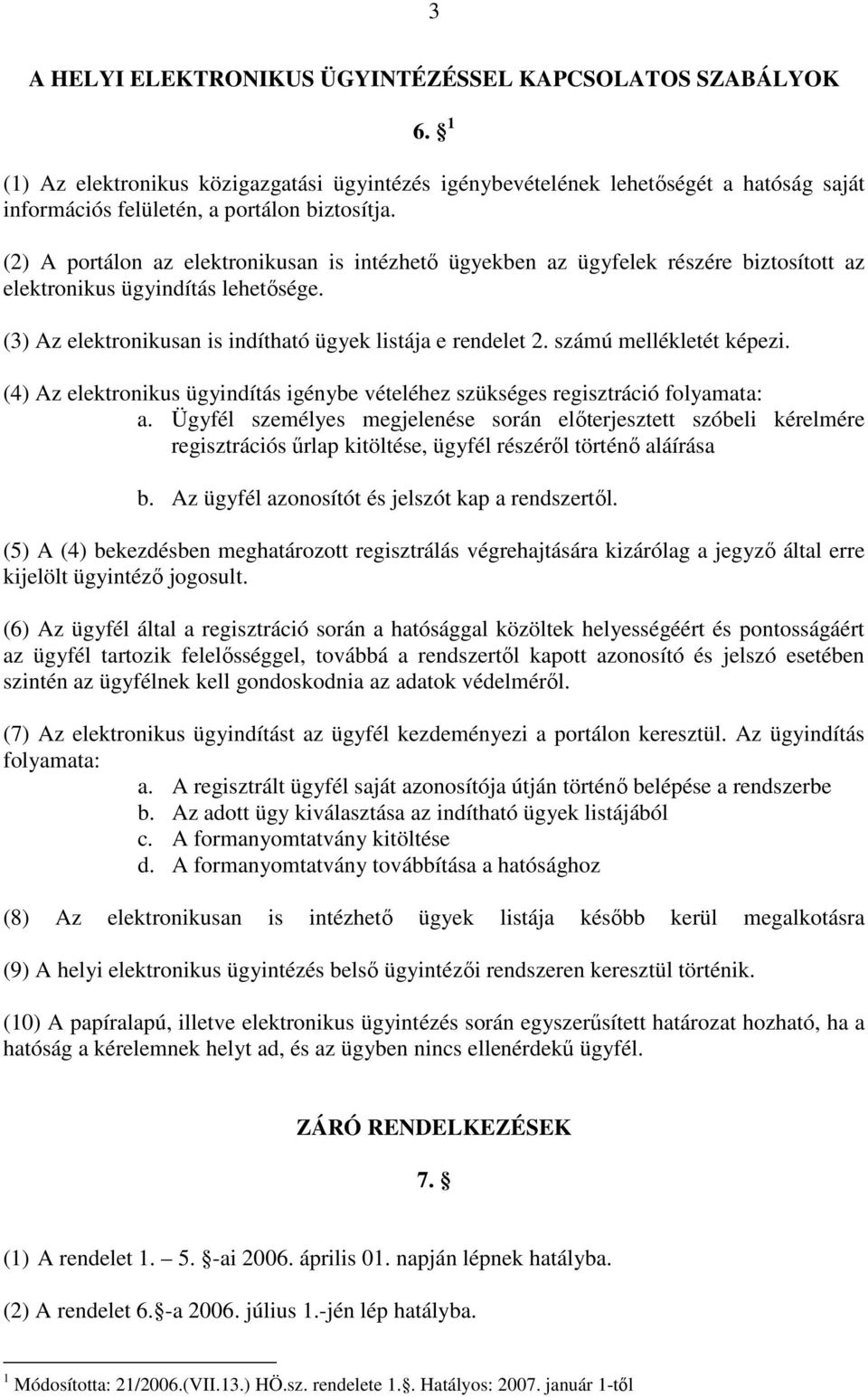 számú mellékletét képezi. (4) Az elektronikus ügyindítás igénybe vételéhez szükséges regisztráció folyamata: a.