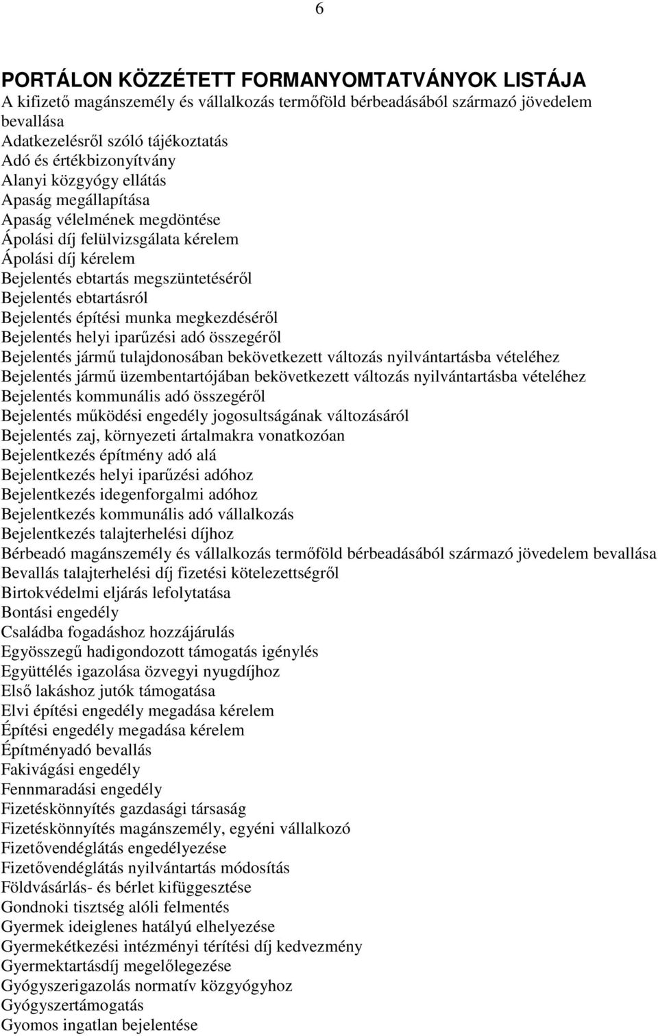 Bejelentés építési munka megkezdéséről Bejelentés helyi iparűzési adó összegéről Bejelentés jármű tulajdonosában bekövetkezett változás nyilvántartásba vételéhez Bejelentés jármű üzembentartójában