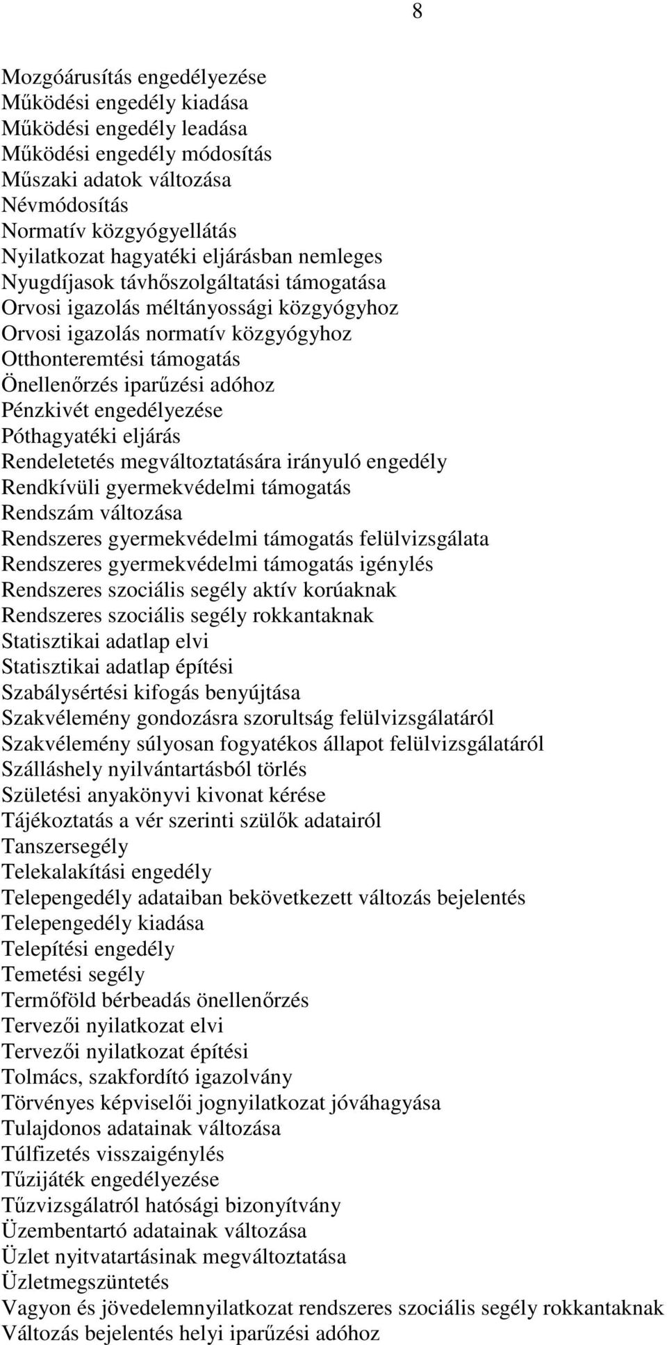 Pénzkivét engedélyezése Póthagyatéki eljárás Rendeletetés megváltoztatására irányuló engedély Rendkívüli gyermekvédelmi támogatás Rendszám változása Rendszeres gyermekvédelmi támogatás