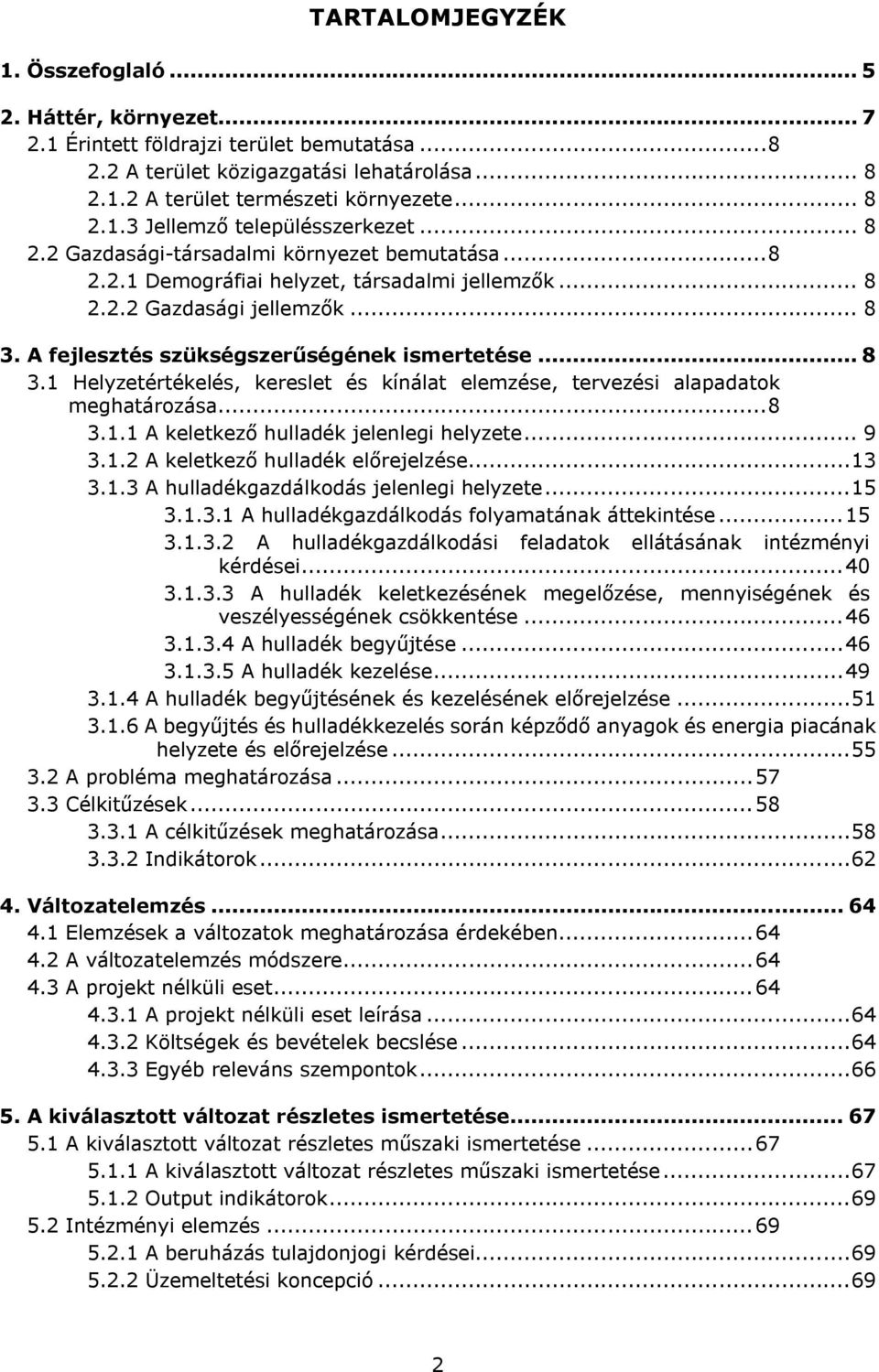 A fejlesztés szükségszerűségének ismertetése... 8 3.1 Helyzetértékelés, kereslet és kínálat elemzése, tervezési alapadatok meghatározása... 8 3.1.1 A keletkező hulladék jelenlegi helyzete... 9 3.1.2 A keletkező hulladék előrejelzése.