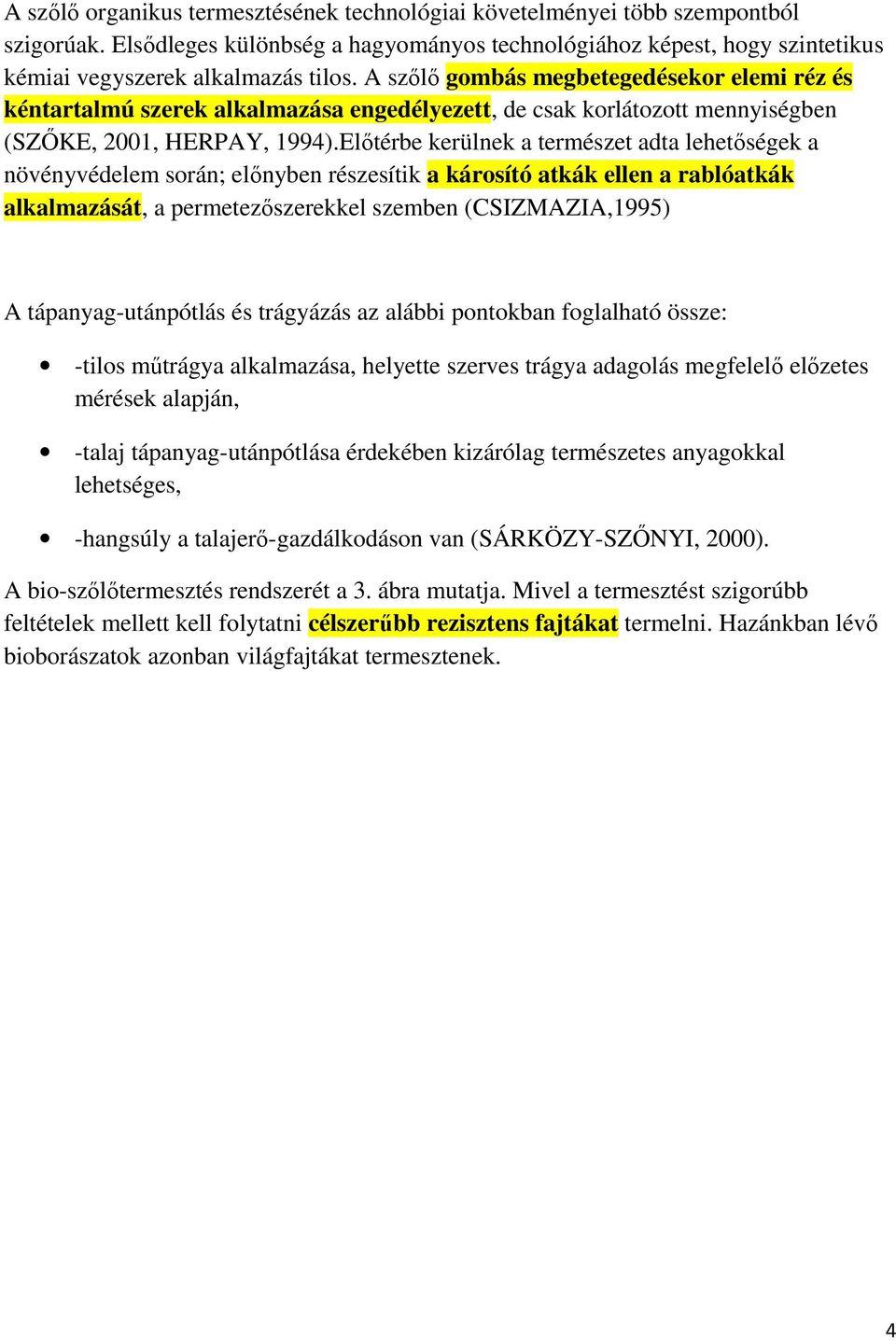 Előtérbe kerülnek a természet adta lehetőségek a növényvédelem során; előnyben részesítik a károsító atkák ellen a rablóatkák alkalmazását, a permetezőszerekkel szemben (CSIZMAZIA,1995) A