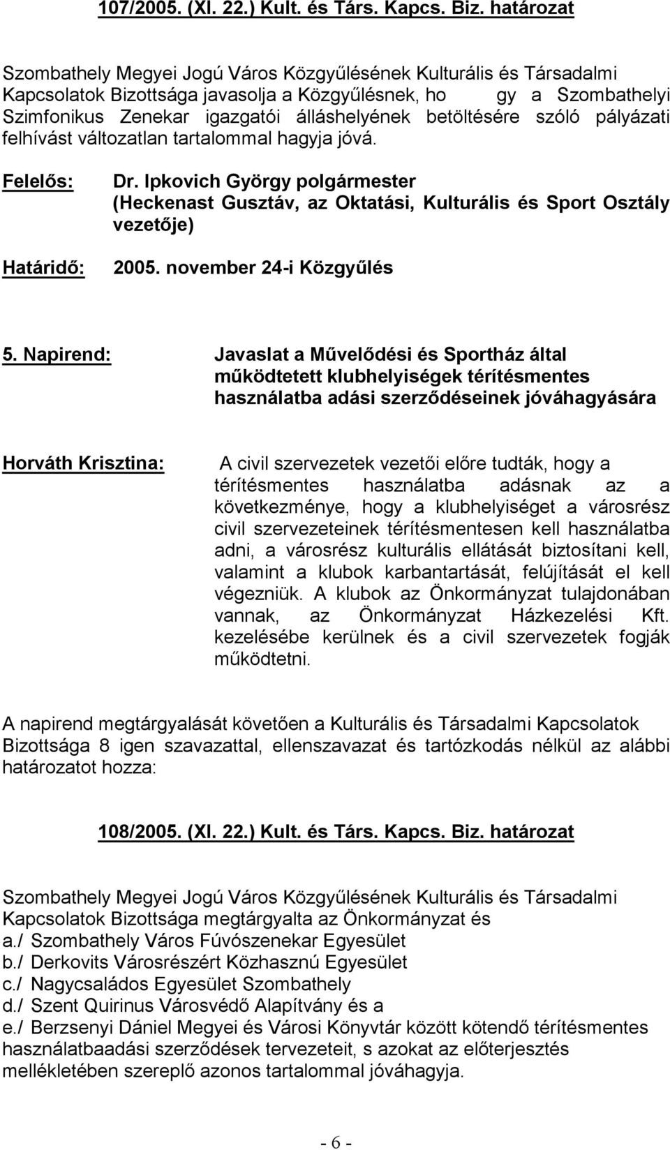 Napirend: Horváth Krisztina: térítésmentes használatba adásnak az a következménye, hogy a klubhelyiséget a városrész civil szervezeteinek térítésmentesen kell használatba adni, a városrész kulturális