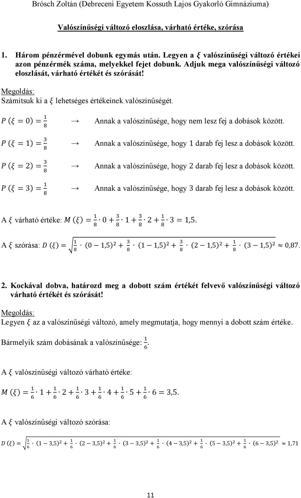 P (ξ = 0) = 1 8 Annak a valószínűsége, hogy nem lesz fej a dobások között. P (ξ = 1) = 3 8 Annak a valószínűsége, hogy 1 darab fej lesz a dobások között.