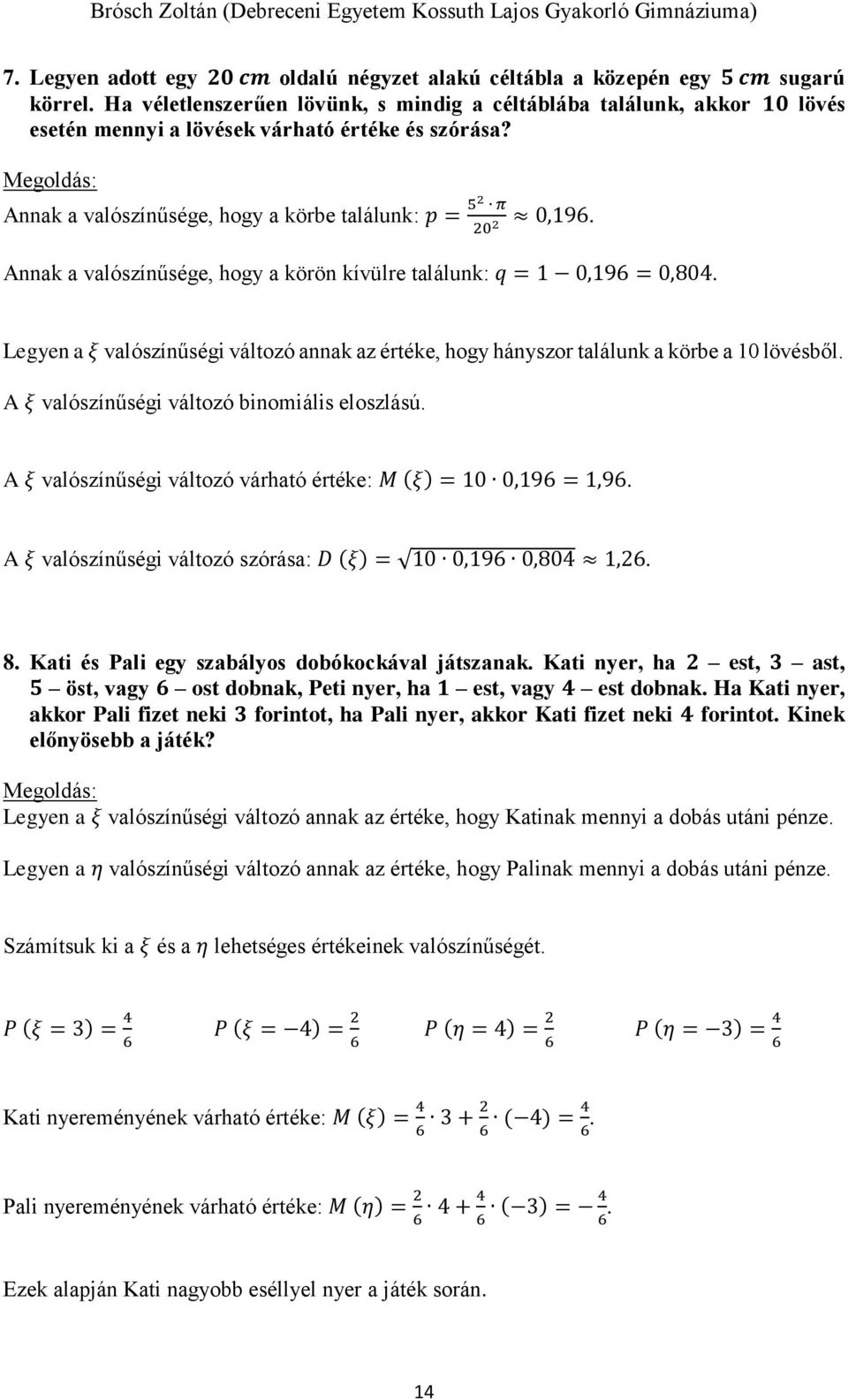 Annak a valószínűsége, hogy a körön kívülre találunk: q = 1 0,196 = 0,804. Legyen a ξ valószínűségi változó annak az értéke, hogy hányszor találunk a körbe a 10 lövésből.