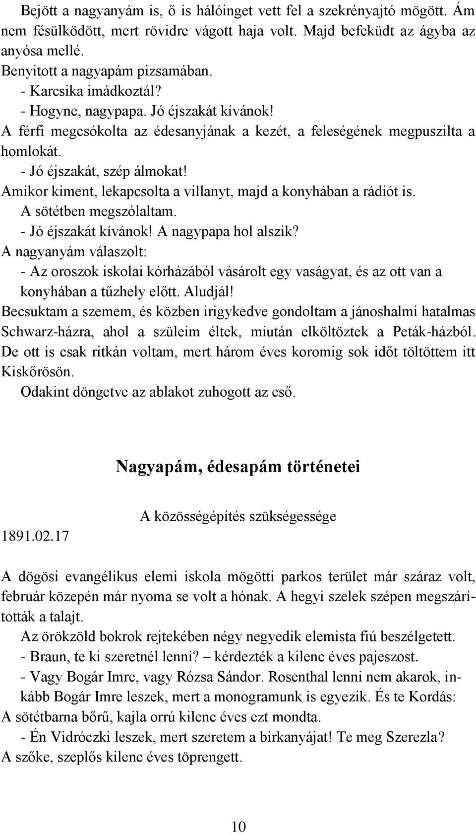 Amikor kiment, lekapcsolta a villanyt, majd a konyhában a rádiót is. A sötétben megszólaltam. - Jó éjszakát kívánok! A nagypapa hol alszik?