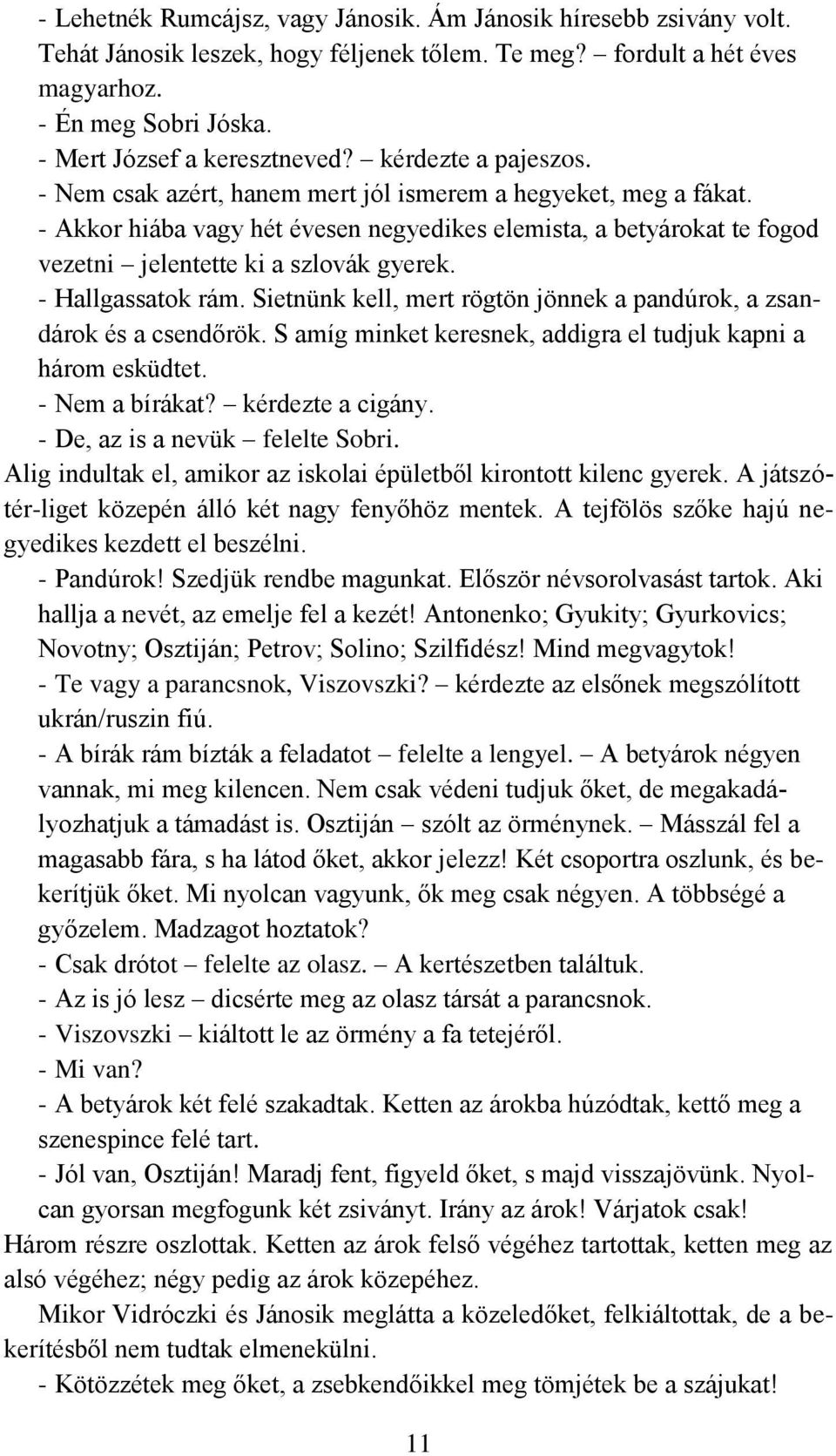 - Akkor hiába vagy hét évesen negyedikes elemista, a betyárokat te fogod vezetni jelentette ki a szlovák gyerek. - Hallgassatok rám.