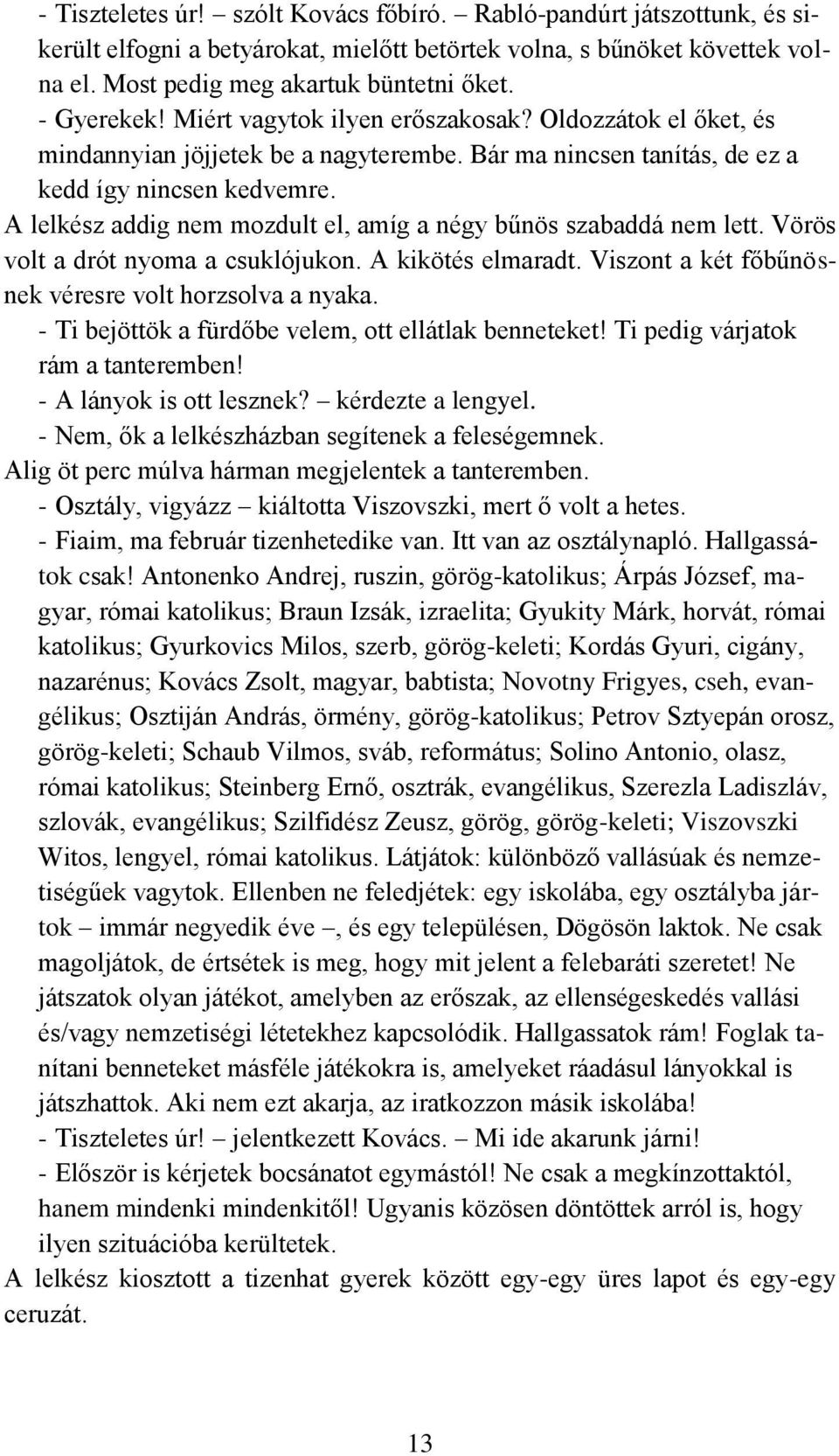 A lelkész addig nem mozdult el, amíg a négy bűnös szabaddá nem lett. Vörös volt a drót nyoma a csuklójukon. A kikötés elmaradt. Viszont a két főbűnösnek véresre volt horzsolva a nyaka.