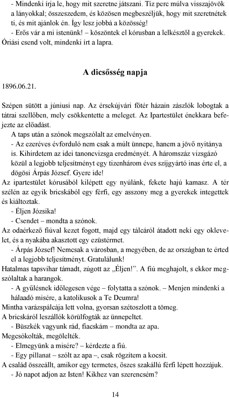 Az érsekújvári főtér házain zászlók lobogtak a tátrai szellőben, mely csökkentette a meleget. Az Ipartestület énekkara befejezte az előadást. A taps után a szónok megszólalt az emelvényen.