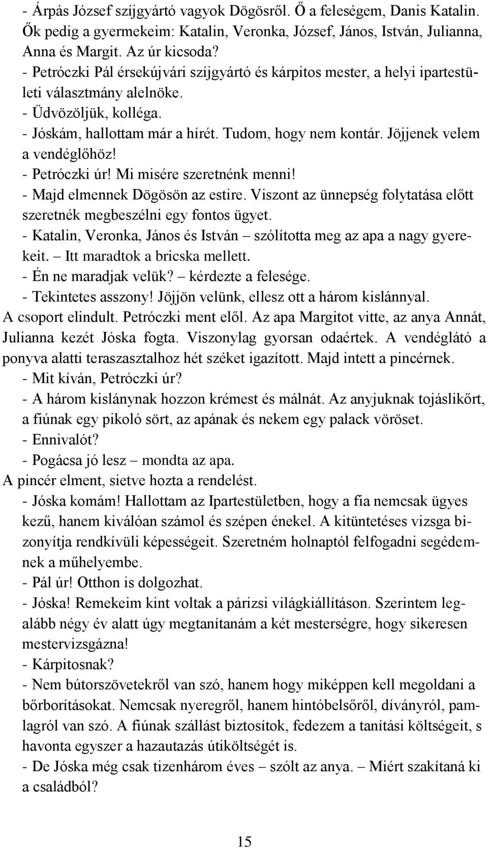 Jöjjenek velem a vendéglőhöz! - Petróczki úr! Mi misére szeretnénk menni! - Majd elmennek Dögösön az estire. Viszont az ünnepség folytatása előtt szeretnék megbeszélni egy fontos ügyet.