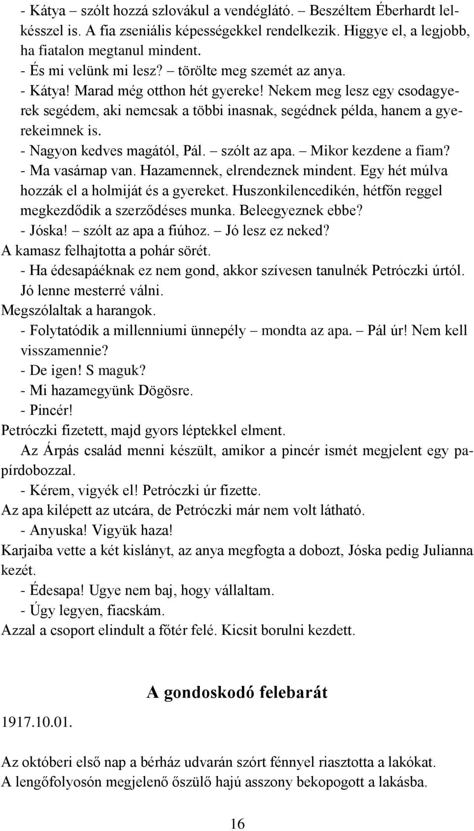 - Nagyon kedves magától, Pál. szólt az apa. Mikor kezdene a fiam? - Ma vasárnap van. Hazamennek, elrendeznek mindent. Egy hét múlva hozzák el a holmiját és a gyereket.