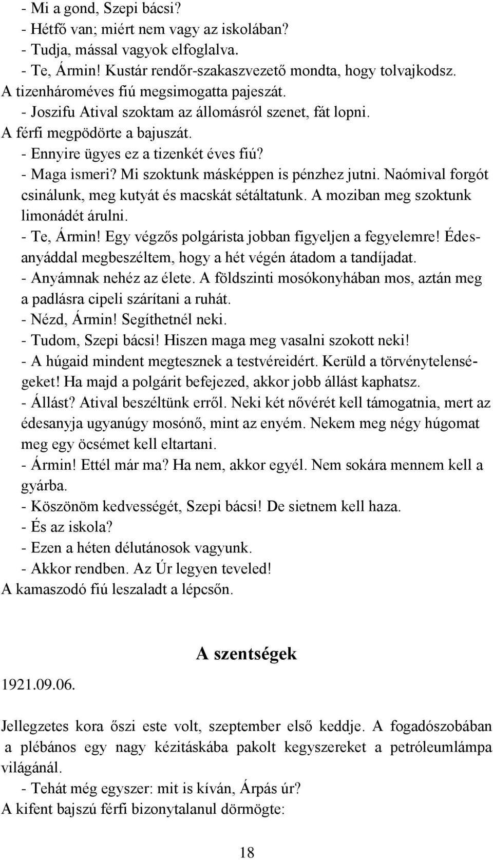 Mi szoktunk másképpen is pénzhez jutni. Naómival forgót csinálunk, meg kutyát és macskát sétáltatunk. A moziban meg szoktunk limonádét árulni. - Te, Ármin!