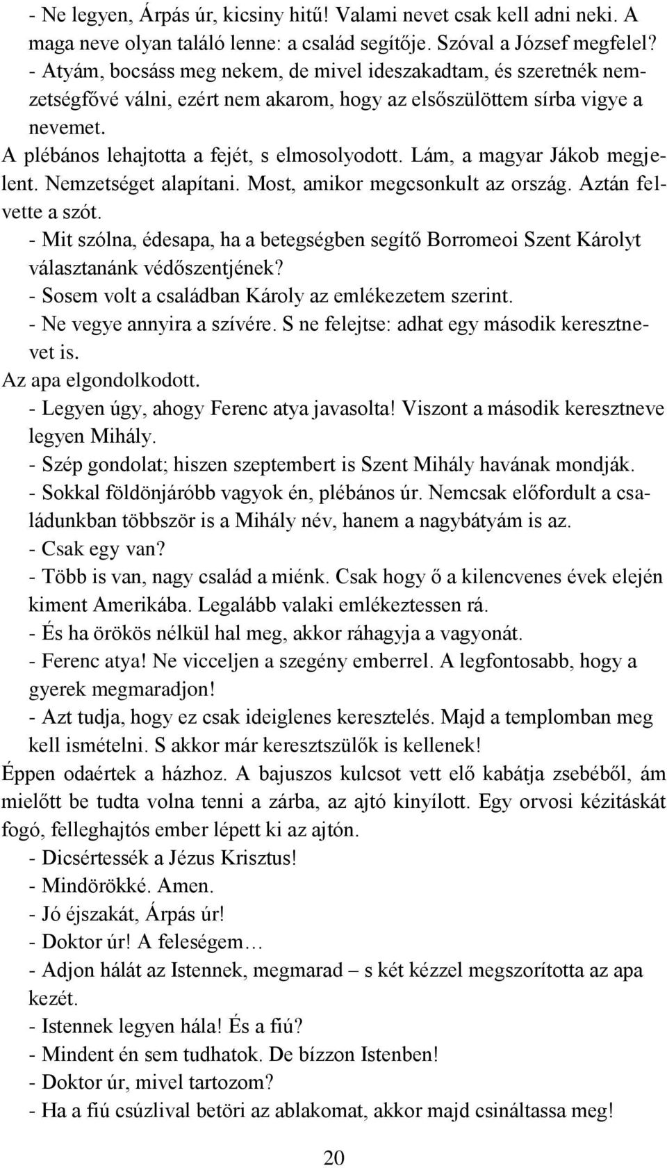 Lám, a magyar Jákob megjelent. Nemzetséget alapítani. Most, amikor megcsonkult az ország. Aztán felvette a szót.