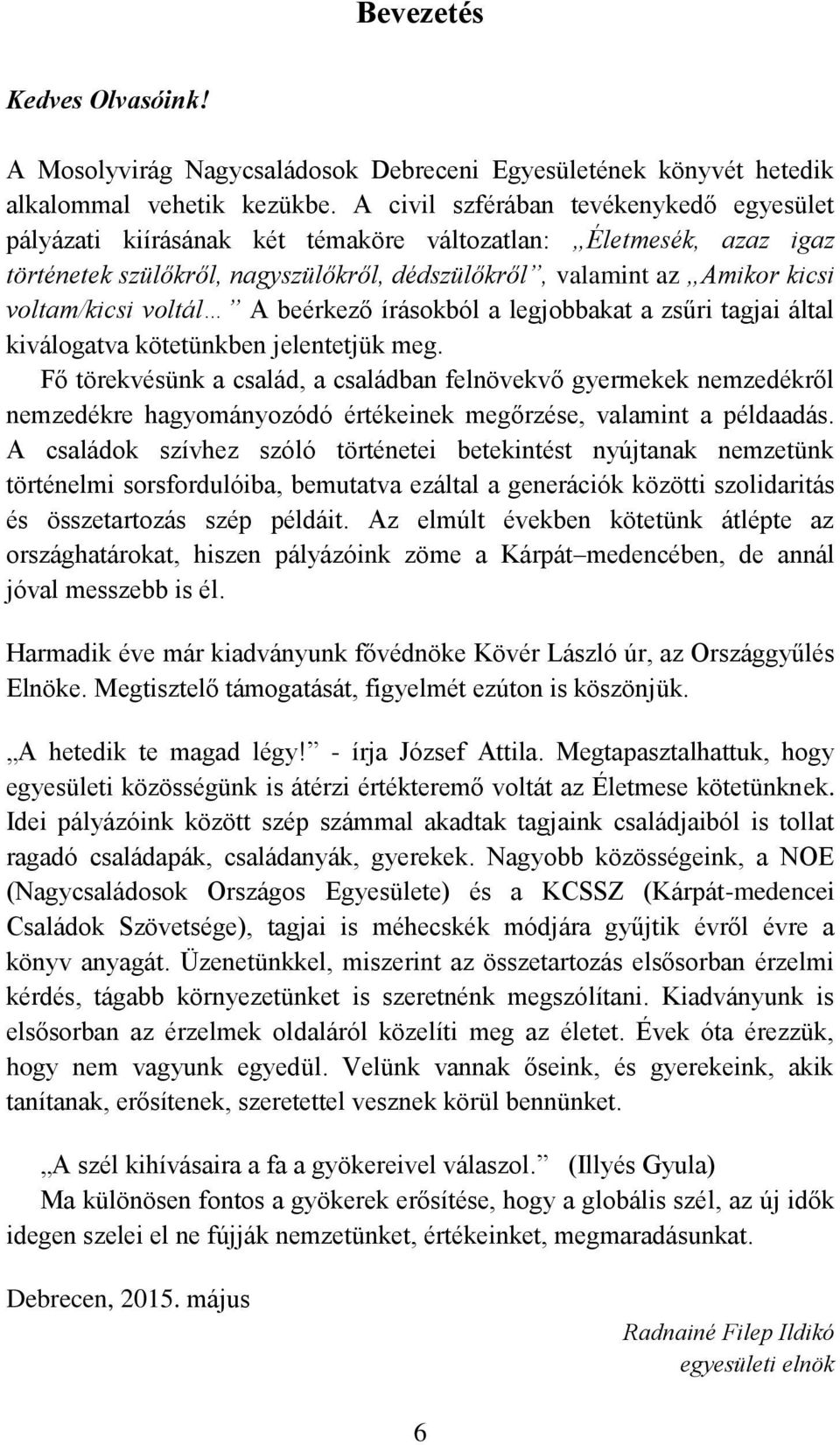 voltál A beérkező írásokból a legjobbakat a zsűri tagjai által kiválogatva kötetünkben jelentetjük meg.