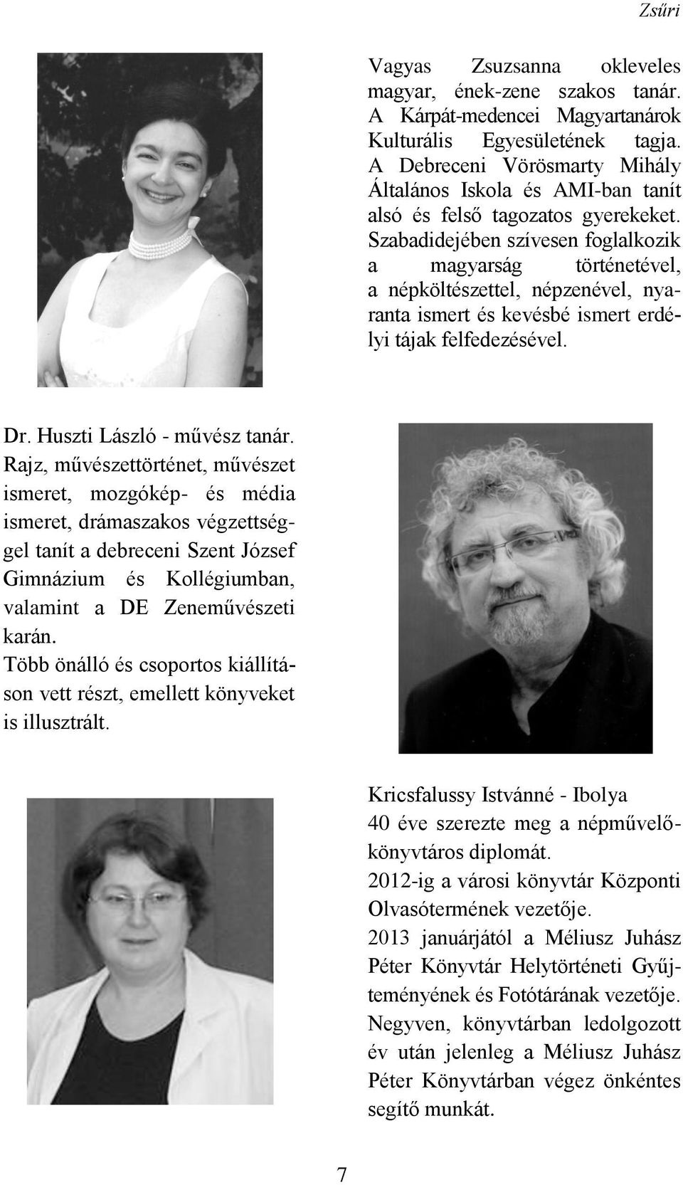 Szabadidejében szívesen foglalkozik a magyarság történetével, a népköltészettel, népzenével, nyaranta ismert és kevésbé ismert erdélyi tájak felfedezésével. Dr. Huszti László - művész tanár.