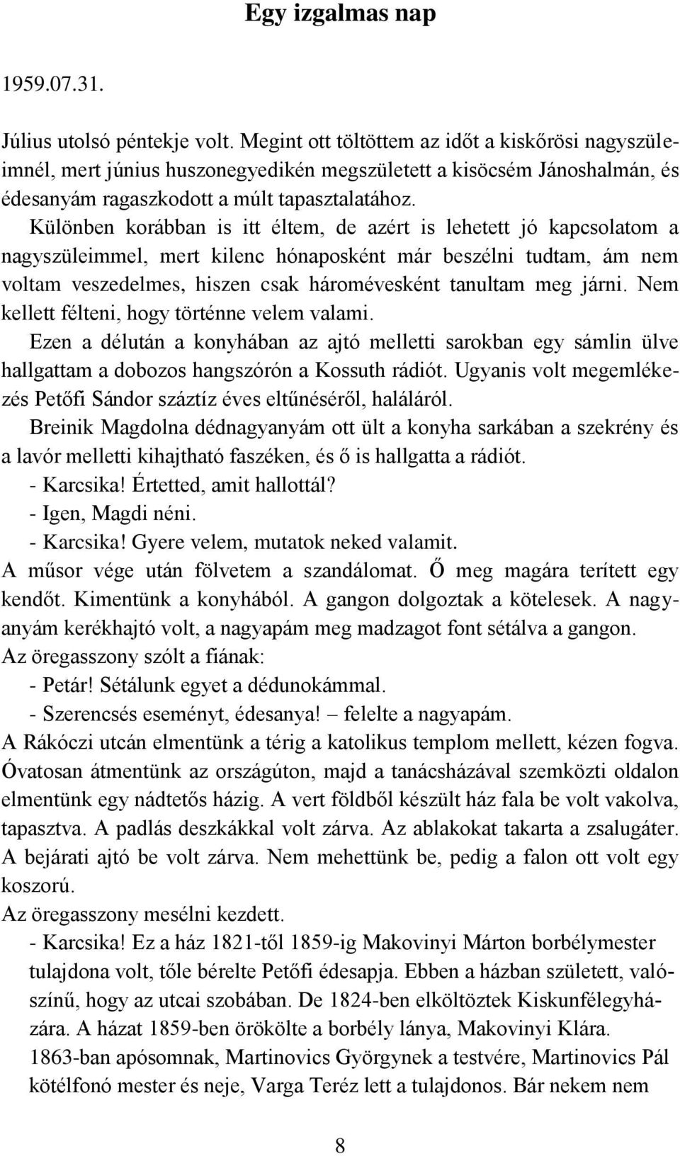 Különben korábban is itt éltem, de azért is lehetett jó kapcsolatom a nagyszüleimmel, mert kilenc hónaposként már beszélni tudtam, ám nem voltam veszedelmes, hiszen csak háromévesként tanultam meg