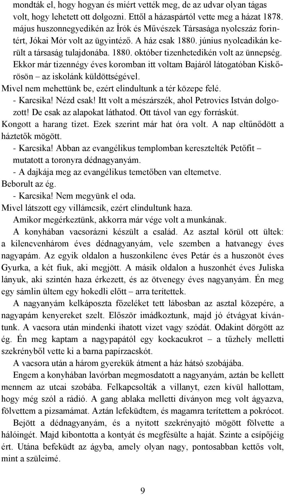 Ekkor már tizennégy éves koromban itt voltam Bajáról látogatóban Kiskőrösön az iskolánk küldöttségével. Mivel nem mehettünk be, ezért elindultunk a tér közepe felé. - Karcsika! Nézd csak!