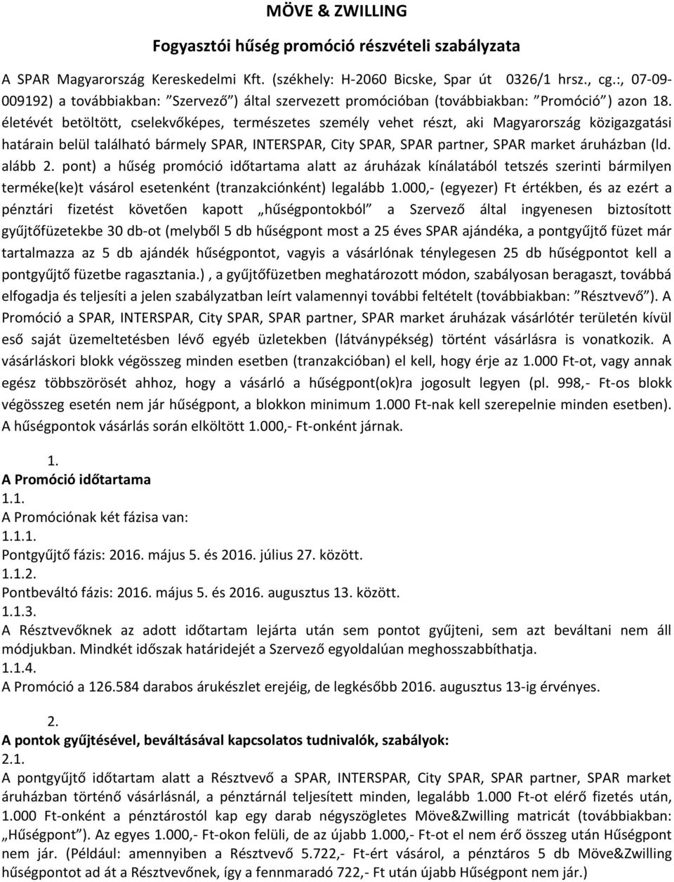 életévét betöltött, cselekvőképes, természetes személy vehet részt, aki Magyarország közigazgatási határain belül található bármely SPAR, INTERSPAR, City SPAR, SPAR partner, SPAR market áruházban (ld.