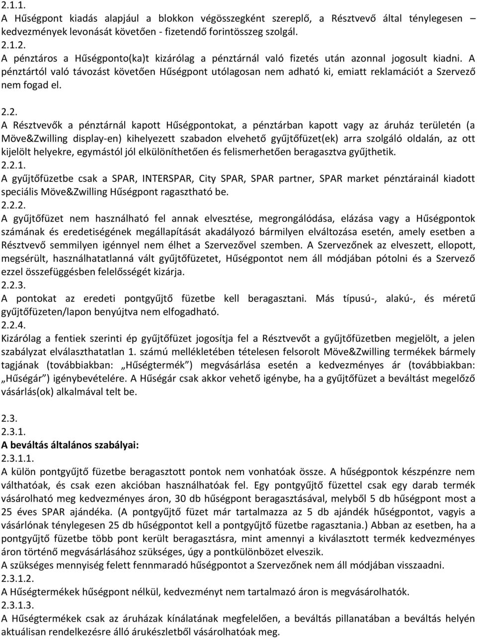 2. A Résztvevők a pénztárnál kapott Hűségokat, a pénztárban kapott vagy az áruház területén (a Möve&Zwilling display-en) kihelyezett szabadon elvehető gyűjtőfüzet(ek) arra szolgáló oldalán, az ott