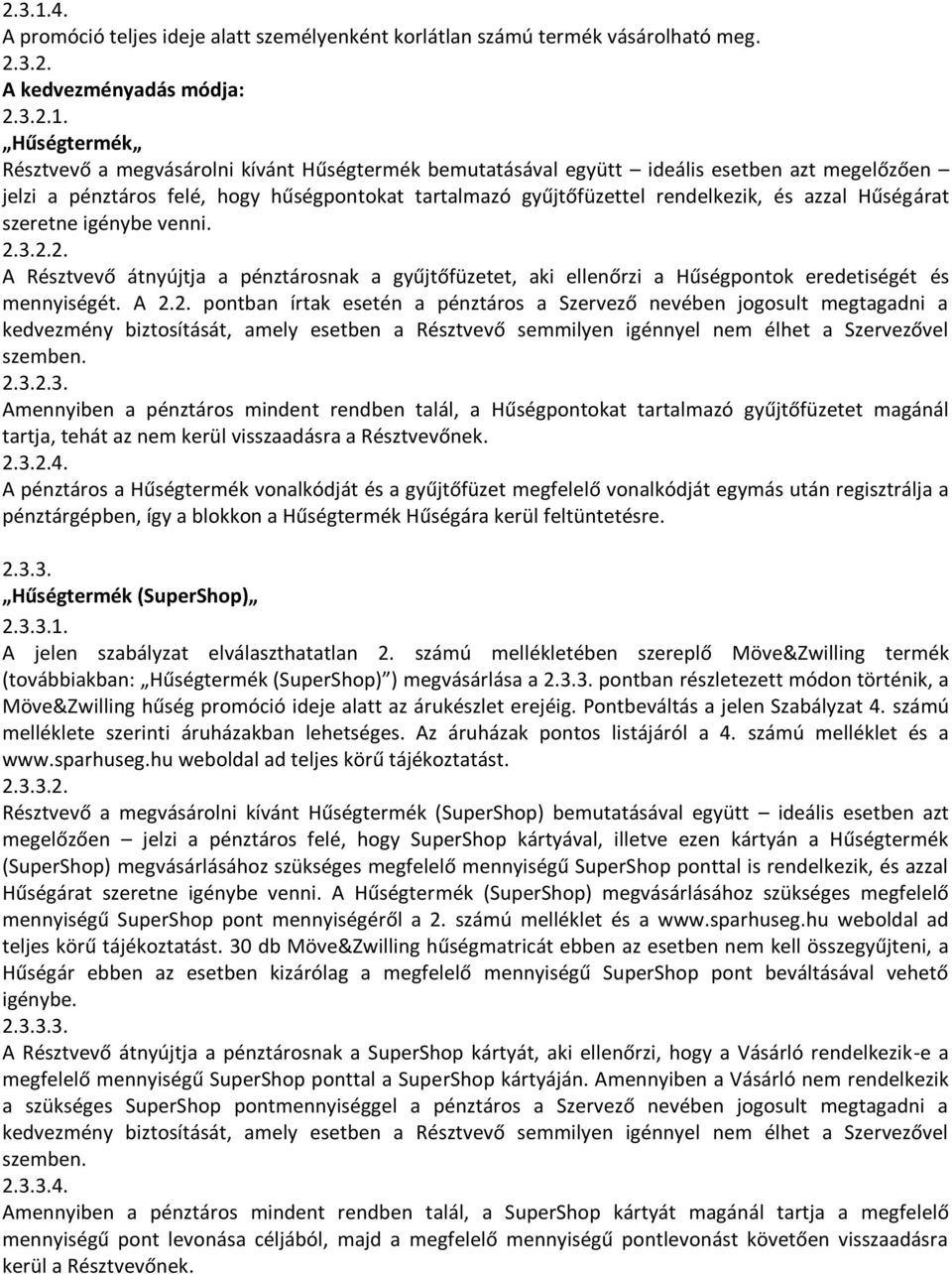 Hűségtermék Résztvevő a megvásárolni kívánt Hűségtermék bemutatásával együtt ideális esetben azt megelőzően jelzi a pénztáros felé, hogy hűségokat tartalmazó gyűjtőfüzettel rendelkezik, és azzal