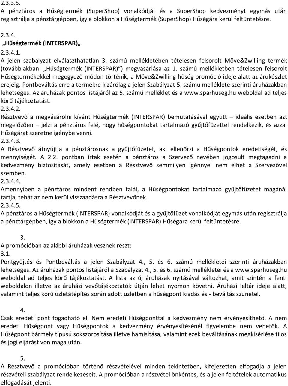 számú mellékletben tételesen felsorolt Hűségtermékekkel megegyező módon történik, a Möve&Zwilling hűség promóció ideje alatt az árukészlet erejéig.