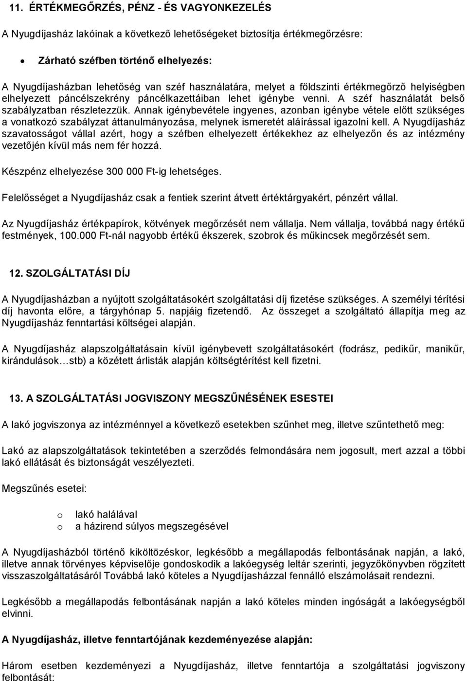 Annak igénybevétele ingyenes, aznban igénybe vétele előtt szükséges a vnatkzó szabályzat áttanulmányzása, melynek ismeretét aláírással igazlni kell.