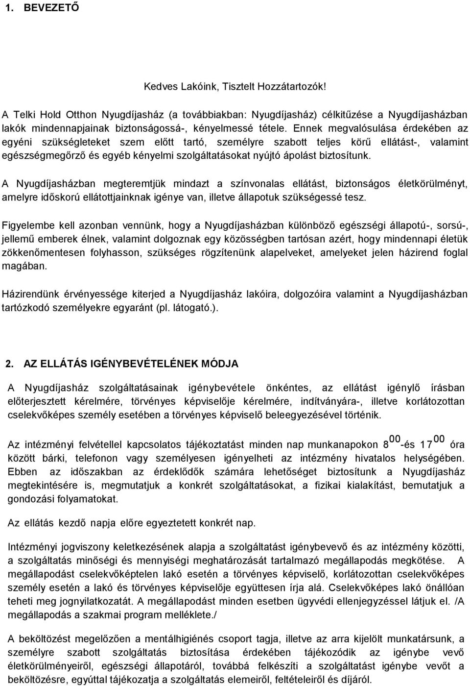 A Nyugdíjasházban megteremtjük mindazt a színvnalas ellátást, biztnságs életkörülményt, amelyre időskrú ellátttjainknak igénye van, illetve állaptuk szükségessé tesz.